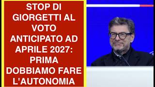 STOP DI GIORGETTI AL VOTO ANTICIPATO AD APRILE 2027: PRIMA DOBBIAMO FARE L'AUTONOMIA