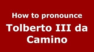 How to pronounce Tolberto Iii Da Camino