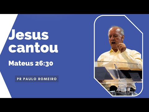 "Jesus cantou" (Mateus 26:30) - Pr Paulo Romeiro - 04/09/2022