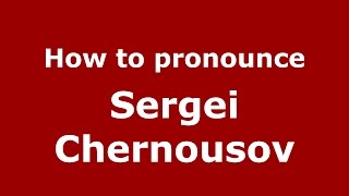 How to pronounce Sergei Chernousov