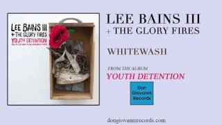 Lee Bains III + The Glory Fires - Whitewash (Official Audio)