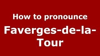 How to pronounce Faverges-De-La-Tour