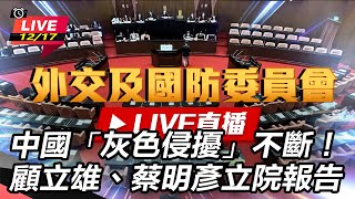 中國「灰色侵擾」不斷！顧立雄、蔡明彥立院報告