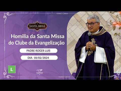 Homilia da Santa Missa do Clube da Evangelização - Padre Roger Luis (18/02/2026)