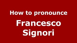 How to pronounce Francesco Signori