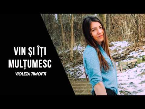 Violeta Timofti - Vin si iti multumesc (Oficial)