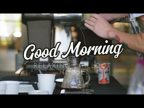 Happy Music to Start Your Day || Relaxing Chillout House - The Good Life No.18