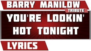 You&#39;re Lookin&#39; Hot Tonight - Barry Manilow tribute - Lyrics