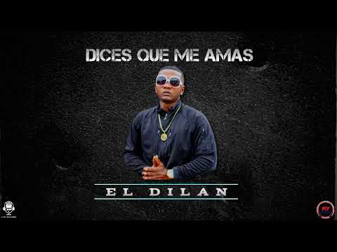 El Dilan - Dices Que Me Amas