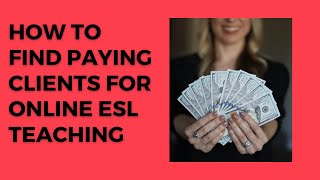 HOW TO FIND PAYING CLIENTS FOR ONLINE ESL TEACHING