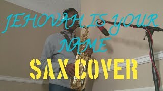 Jehovah is Your name |Benjamin Dube/ Ntokozo Mbambo | Sax Cover