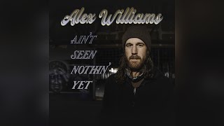 Alex Williams Ain't Seen Nothin' Yet