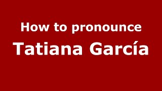 How to pronounce Tatiana García