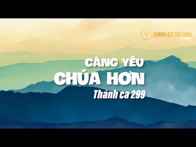 THÁNH CA 299 | CÀNG YÊU CHÚA HƠN | KARAOKE THÁNH CA TIN LÀNH