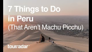 7 Things To Do in Peru (That Aren&amp;#39;t Machu Picchu)