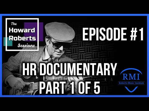 HR Project Documentary Part 1 of 5 "In His Own Words" | The Howard Roberts Sessions Ep. 1