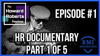 HR Project Documentary Part 1 of 5 &quot;In His Own Words&quot; | The Howard Roberts Sessions Ep. 1