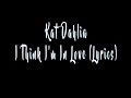 Kat Dahlia - I Think I'm In Love (Lyrics) 