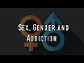 Sex, Gender and Addiction