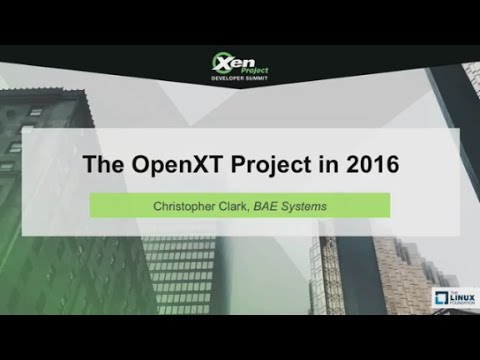 The OpenXT Project in 2016 by Christopher Clark, BAE Systems