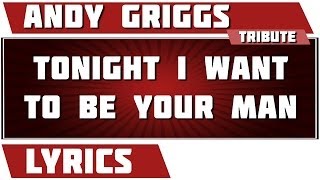 Tonight I Want To Be Your Man - Andy Griggs tribute - Lyrics