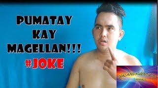 PUMATAY KAY MAGELLAN JOKE (WALANG KWENTANG JOKE)