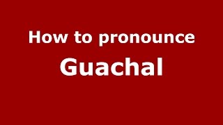 How to pronounce Guachal