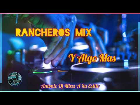 MIX RANCHEROS (Y ALGO MAS)????ANTONIO DJ????Mixes A Su Estilo