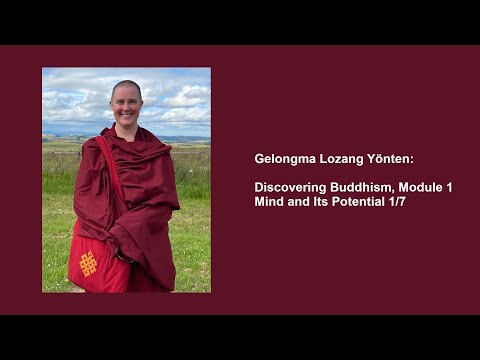 Gelongma Lozang Yönten: Discovering Buddhism, Module 1 — Mind and Its Potential 1/7