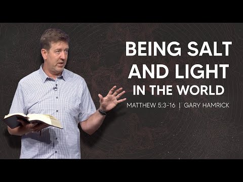 Being Salt and Light in the World  |  Matthew 5:13-16  |  Gary Hamrick