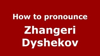 How to pronounce Zhangeri Dyshekov
