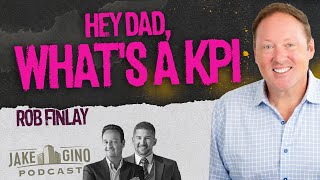 "Hey Dad, What's a KPI?" Rob Finlay on Real Estate, Debt & Raising Adults | Jake & Gino Podcast