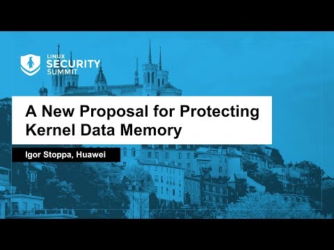 A New Proposal for Protecting Kernel Data Memory - Igor Stoppa, Huawei