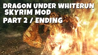 I SEE FIRE! - Dragon Under Whiterun (Skyrim Mod) Lets Play - Part 2 / Ending