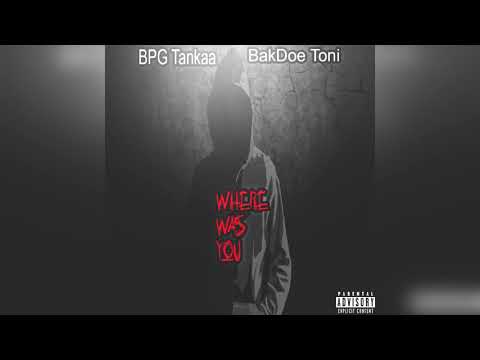 BPG Tankaa x Bakdoe Toni - Where Was U