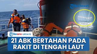 Detik-detik Evakuasi 21 ABK KM Nazila 05 di Perairan Taliabu, Bertahan pada Rakit di Tengah Laut