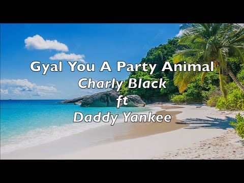 Gyal You A Party Animal - Charly Black ft Daddy Yankee - Lyrics