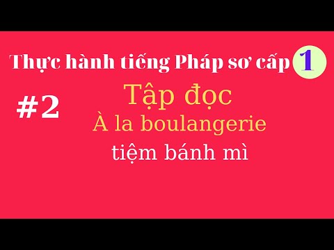 Thực hành tiếng Pháp Sơ cấp 1 - Bài 2 - Tập đọc (À la boulangerie, tiệm bánh mì)