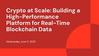 Crypto at Scale: Building a High-Performance Platform for Real-Time Blockchain Data