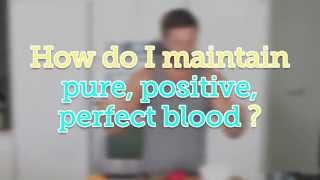 How Do I Maintain Pure, Positive, Perfect Blood?