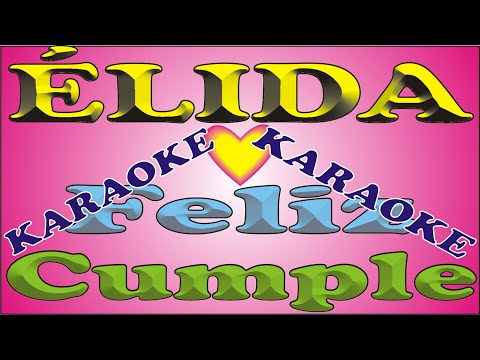 FELIZ CUMPLE - ÉLIDA - KARAOKE - DEDICADO - FELIZ CUMPLEAÑOS - CANCIONES DE CUMPLEAÑOS Y ANIVERSARIO