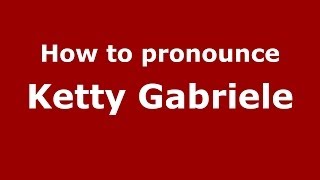 How to pronounce Ketty Gabriele