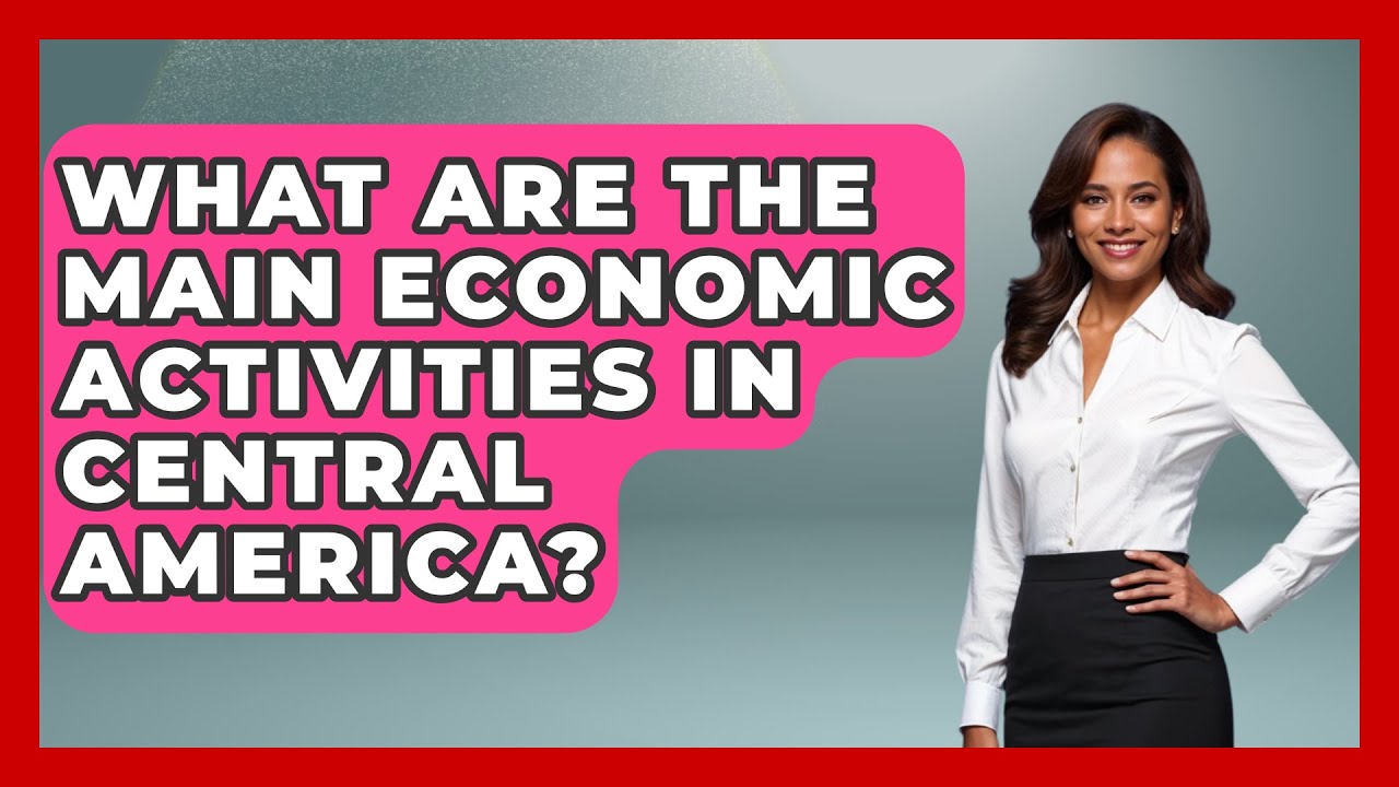 What Are the Main Economic Activities in Central America? - Central America Uncovered