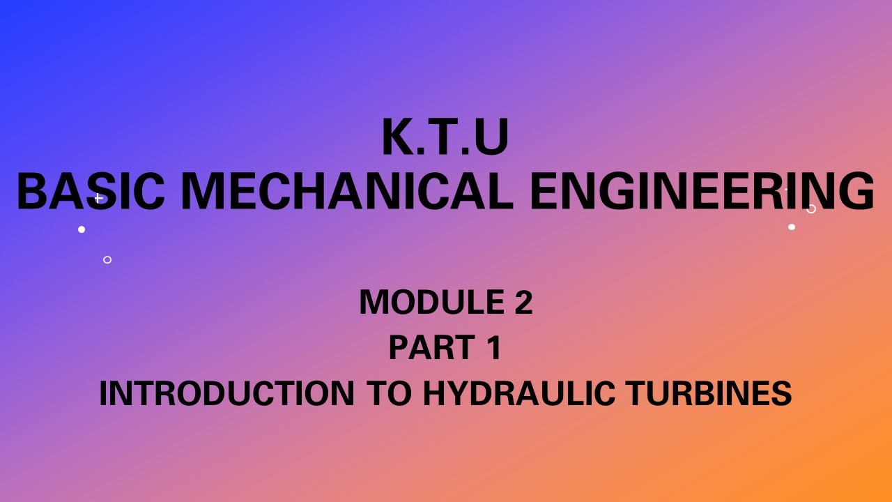 KTU | BASIC MECHANICAL ENGINEERING | BME | MODULE 2 | PART 1 | INTRODUCTION TO HYDRAULIC TURBINES