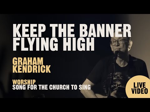 Keep The Banner Flying High - Worship song for the church to sing by worship leader Graham Kendrick