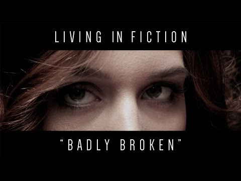 Living In Fiction - Badly Broken (Official Video)