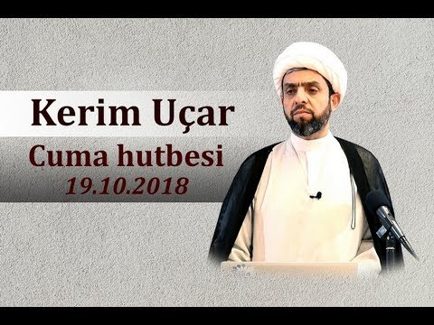Kerim Uçar - Cuma Hutbesi 19.10.2018