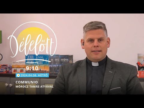 Communio Délelőtt – Mórocz Tamás atyával - 2024.04.08.