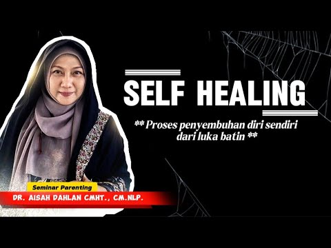 SELF HEALING ( Proses penyembuhan diri sendiri dari luka batin ) - Seminar dr. Aisah Dahlan, CMHt.
