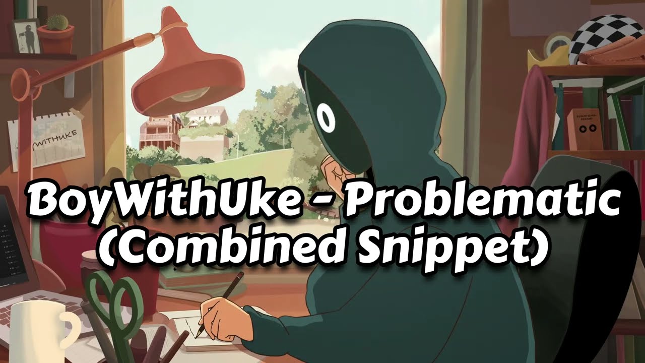 BoyWithUke - Problematic [Combined Snippet]
